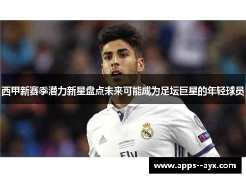 西甲新赛季潜力新星盘点未来可能成为足坛巨星的年轻球员