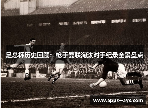 足总杯历史回顾：枪手曼联淘汰对手纪录全景盘点