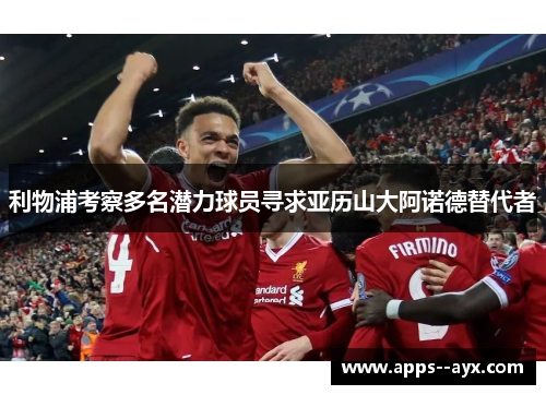 利物浦考察多名潜力球员寻求亚历山大阿诺德替代者