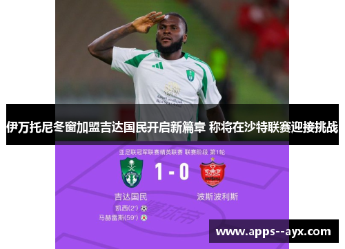 伊万托尼冬窗加盟吉达国民开启新篇章 称将在沙特联赛迎接挑战