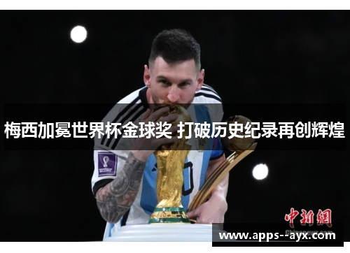 梅西加冕世界杯金球奖 打破历史纪录再创辉煌