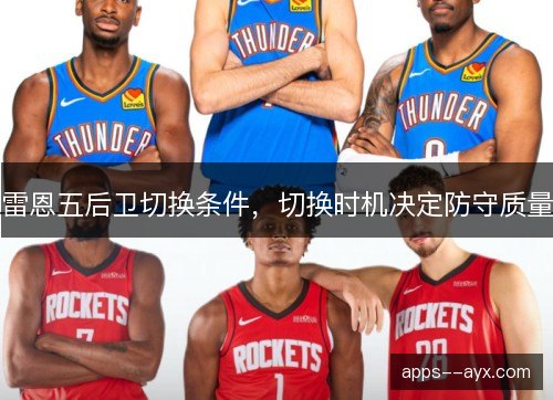 雷恩五后卫切换条件,切换时机决定防守质量 雷恩五后卫切换条件,切换时机决定防守质量